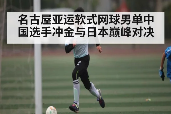 名古屋亚运软式网球男单中国选手冲金与日本巅峰对决